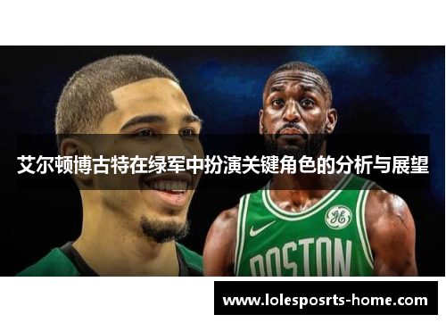 艾尔顿博古特在绿军中扮演关键角色的分析与展望