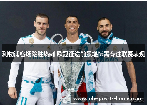 利物浦客场险胜热刺 欧冠征途前景堪忧需专注联赛表现