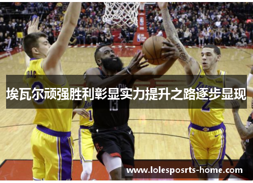 埃瓦尔顽强胜利彰显实力提升之路逐步显现