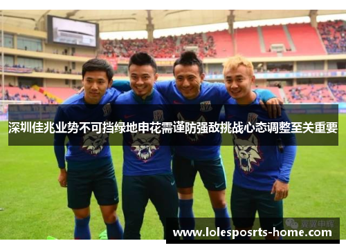 深圳佳兆业势不可挡绿地申花需谨防强敌挑战心态调整至关重要