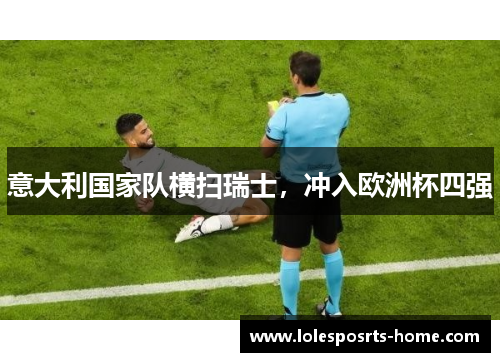 意大利国家队横扫瑞士，冲入欧洲杯四强