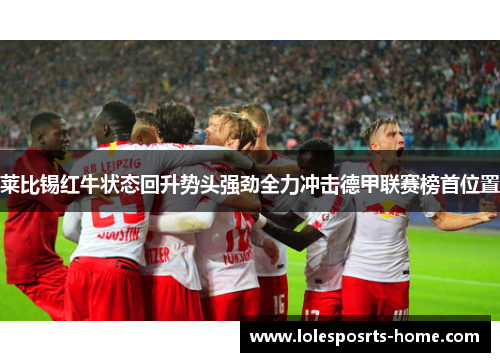 莱比锡红牛状态回升势头强劲全力冲击德甲联赛榜首位置